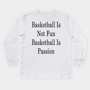 Basketball Is Not Fun Basketball Is Passion Kids Long Sleeve T-Shirt